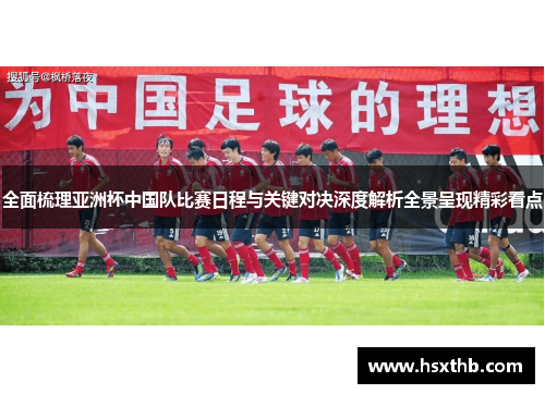 全面梳理亚洲杯中国队比赛日程与关键对决深度解析全景呈现精彩看点