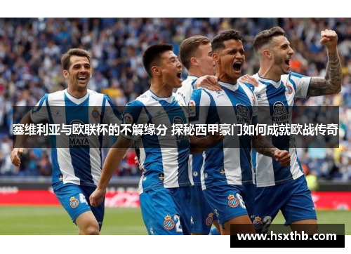 塞维利亚与欧联杯的不解缘分 探秘西甲豪门如何成就欧战传奇